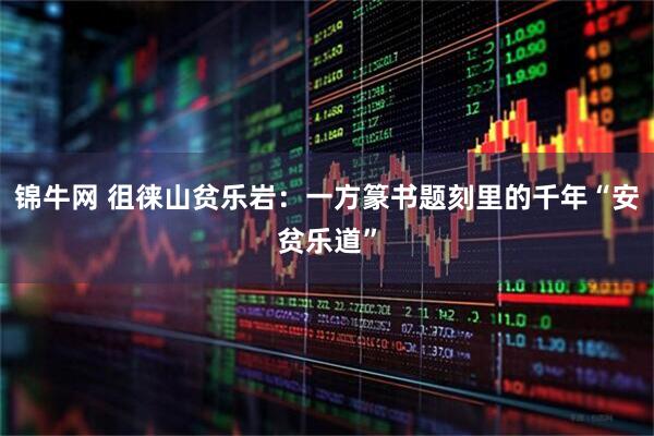 锦牛网 徂徕山贫乐岩：一方篆书题刻里的千年“安贫乐道”